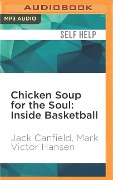 Chicken Soup for the Soul: Inside Basketball: 101 Great Hoop Stories from Players, Coaches, and Fans - Jack Canfield, Mark Victor Hansen