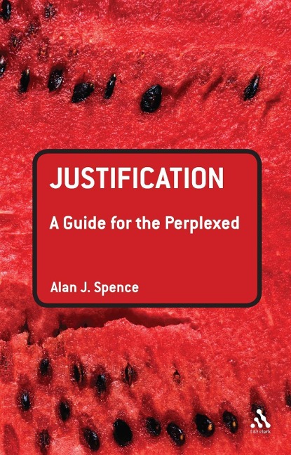 Justification: A Guide for the Perplexed - Alan J. Spence