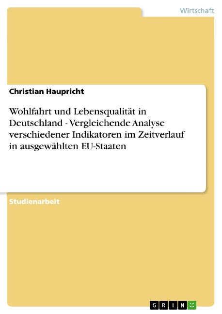Wohlfahrt und Lebensqualität in Deutschland - Vergleichende Analyse verschiedener Indikatoren im Zeitverlauf in ausgewählten EU-Staaten - Christian Haupricht