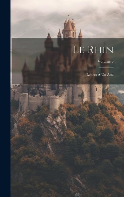 Le Rhin: Lettres À Un Ami; Volume 3 - Anonymous