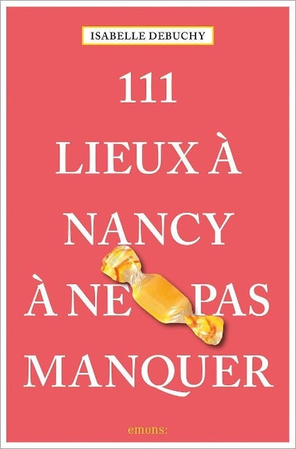 111 Lieux à Nancy à ne pas manquer - Isabelle Debuchy