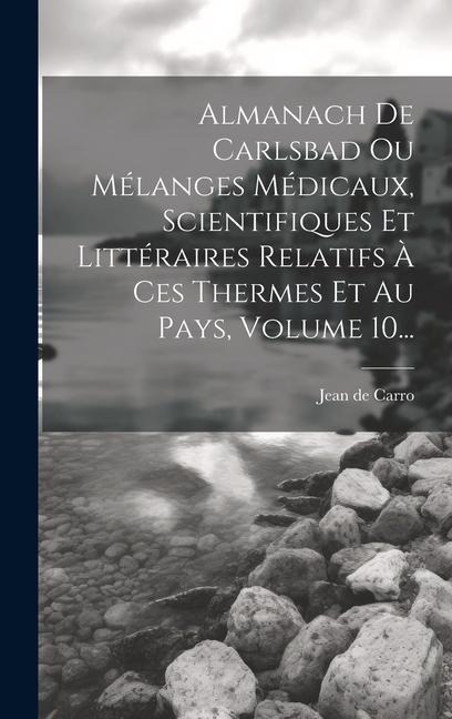 Almanach De Carlsbad Ou Mélanges Médicaux, Scientifiques Et Littéraires Relatifs À Ces Thermes Et Au Pays, Volume 10... - Jean De Carro