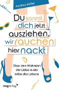 Du kannst dich jetzt ausziehen, wir rauchen hier nackt - Andrea Müller