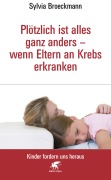 Cover-Bild zum Titel 'Plötzlich ist alles ganz anders - wenn Eltern an Krebs erkranken (Kinder fordern uns heraus)' von 'Sylvia Broeckmann'