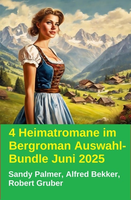 4 Heimatromane im Bergroman Auswahl-Bundle Juni 2025 - Alfred Bekker, Robert Gruber, Sandy Palmer