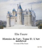 Cover-Bild zum Titel 'Histoire de l'art - Tome II : L'Art médiéval' von 'Elie Faure'