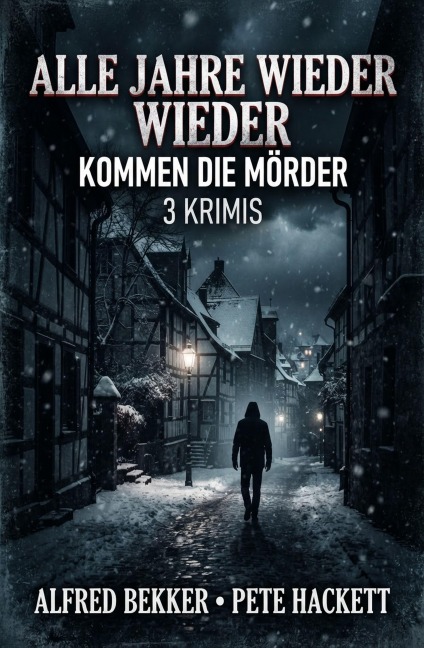 Alle Jahre wieder kommen die Mörder: 3 Krimis - Alfred Bekker, Pete Hackett