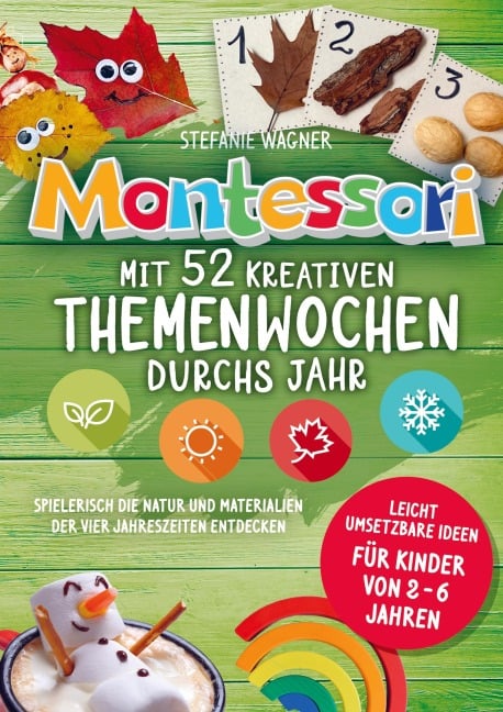 Montessori: Mit 52 kreativen Themenwochen durchs Jahr: leicht umsetzbare Ideen für Kinder von 2 - 6 Jahren - Stefanie Wagner