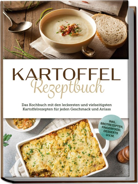 Kartoffel Rezeptbuch: Das Kochbuch mit den leckersten und vielseitigsten Kartoffelrezepten für jeden Geschmack und Anlass - inkl. Brotrezepten, Fingerfood, Desserts u.v.m. - Luisa Bremer