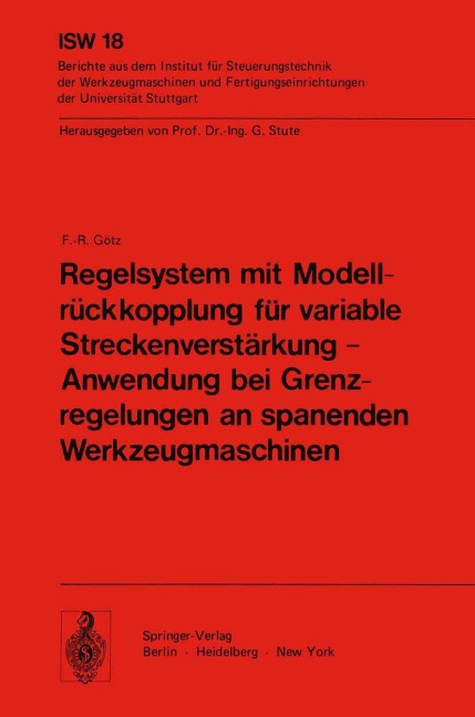 Regelsystem mit Modellrückkopplung für variable Streckenverstärkung - Anwendung bei Grenzregelungen an spanenden Werkzeugmaschinen - F. - R. Götz