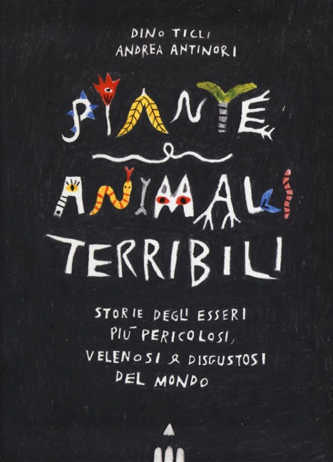 Piante e animali terribili. Storie degli esseri più pericolosi, velenosi e disgustosi del mondo - Dino Ticli