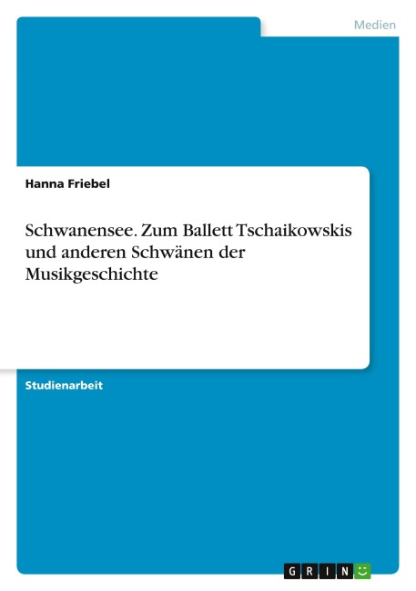 Schwanensee. Zum Ballett Tschaikowskis und anderen Schwänen der Musikgeschichte - Hanna Friebel