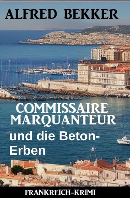 Commissaire Marquanteur und die Beton-Erben: Frankreich Krimi - Alfred Bekker