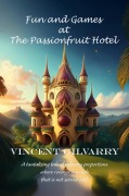 Cover-Bild zum Titel 'Fun and Games at The Passionfruit Hotel' von 'Vincent Gilvarry'
