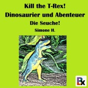 Cover-Bild zum Titel 'Kill the T-Rex! Dinosaurier und Abenteuer' von 'Simone H.'