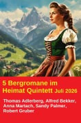 Cover-Bild zum Titel '5 Bergromane im Heimat Quintett Juli 2026' von 'Thomas Adlerberg, Sandy Palmer, Robert Gruber, Anna Martach, Alfred Bekker'