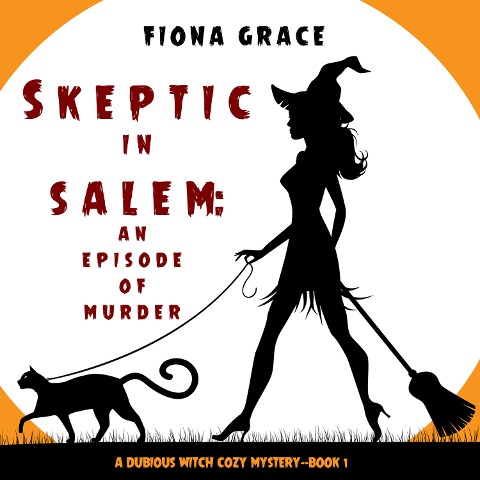 Skeptic in Salem: An Episode of Murder (A Dubious Witch Cozy Mystery¿Book 1) - Fiona Grace