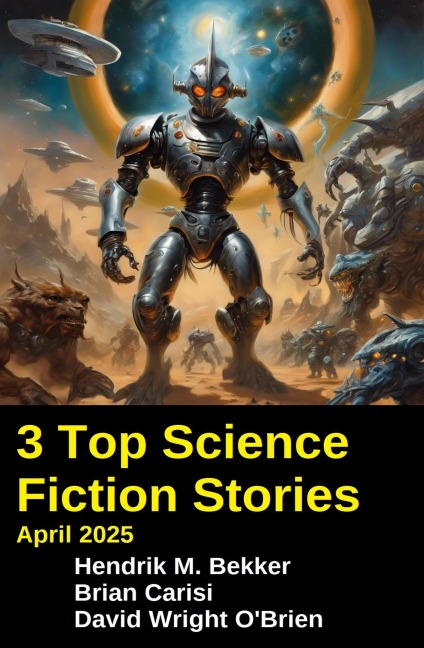 3 Top Science Fiction Stories April 2025 - Hendrik M. Bekker, Brian Carisi, David Wright O'Brien