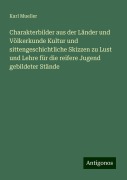 Charakterbilder aus der Länder und Völkerkunde Kultur und sittengeschichtliche Skizzen zu Lust und Lehre für die reifere Jugend gebildeter Stände - Karl Mueller