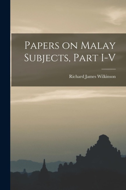 Papers on Malay Subjects, Part I-V - Richard James Wilkinson