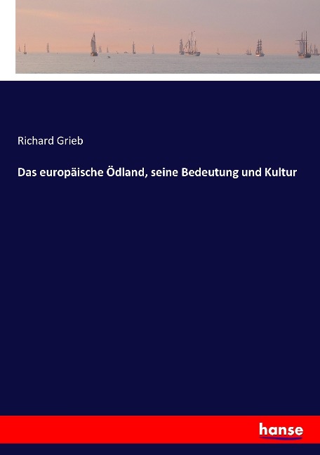 Das europäische Ödland, seine Bedeutung und Kultur - Richard Grieb