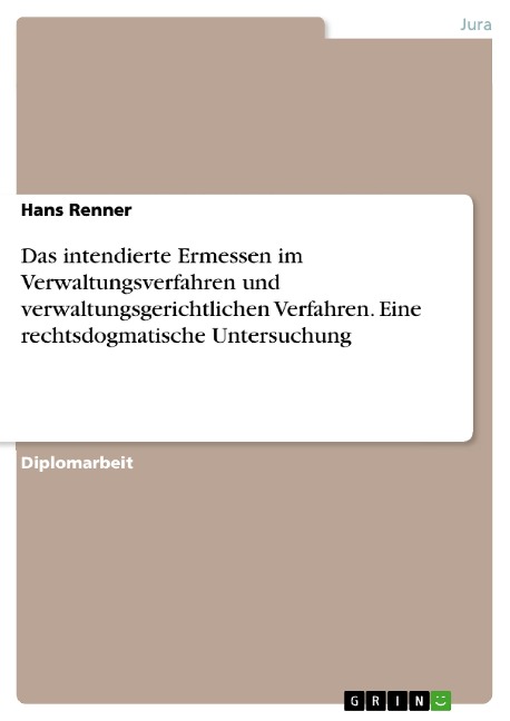 Das intendierte Ermessen im Verwaltungsverfahren und verwaltungsgerichtlichen Verfahren. Eine rechtsdogmatische Untersuchung - Hans Renner