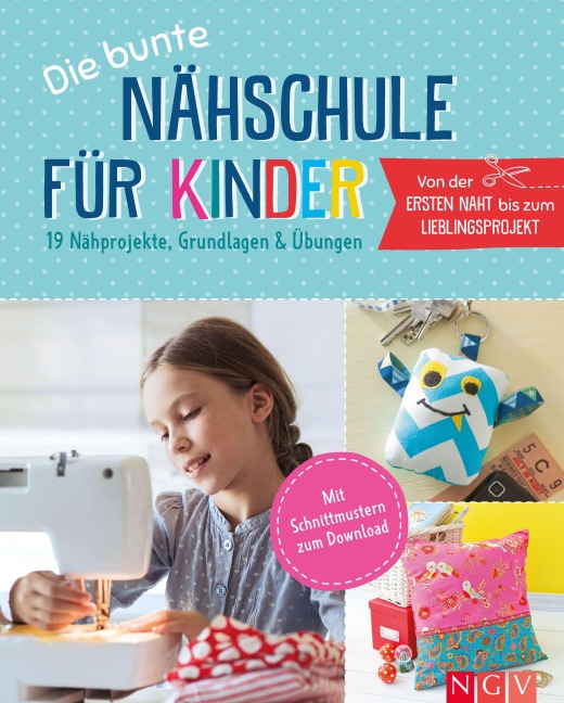 Die bunte Nähschule für Kinder I 19 Nähprojekte, Grundlagen & Übungen - 