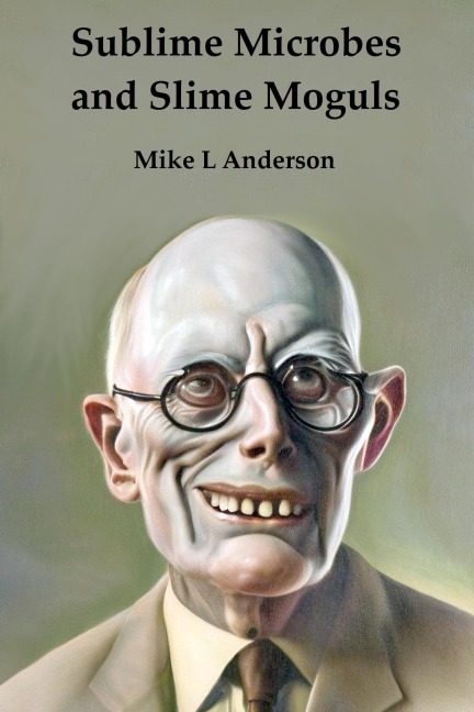 Sublime Microbes and Slime Moguls - Mike L Anderson
