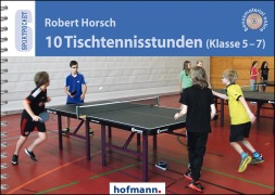 Cover-Bild zum Titel '10 Tischtennisstunden (Klasse 5-7)' von 'Robert Horsch'
