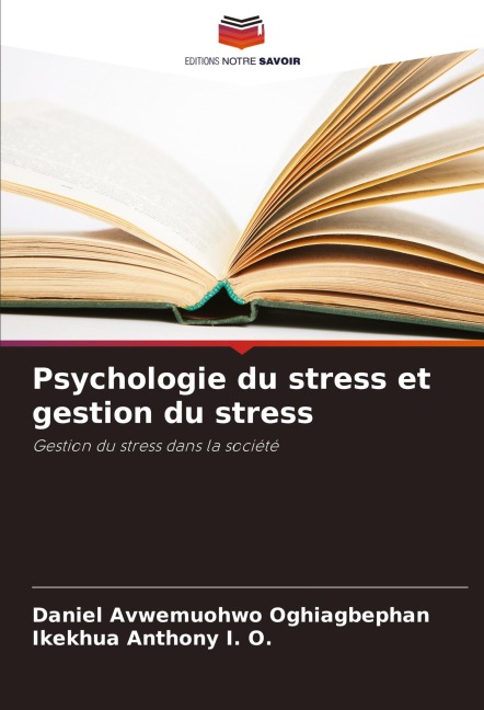 Psychologie du stress et gestion du stress - Daniel Avwemuohwo Oghiagbephan, Ikekhua Anthony I. O.
