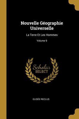 Nouvelle Géographie Universelle: La Terre Et Les Hommes; Volume 9 - Elisée Reclus