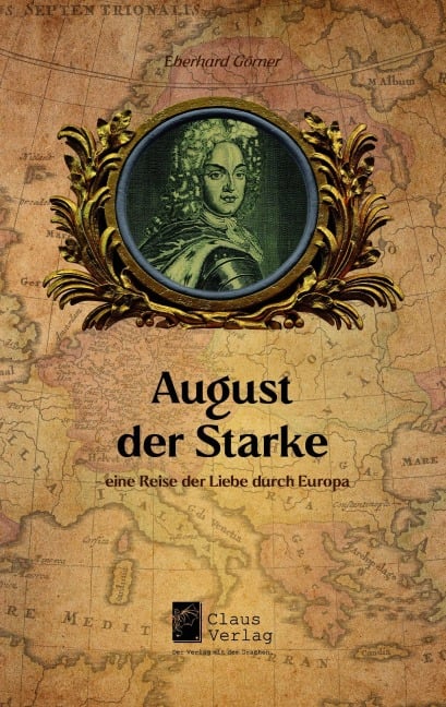 August der Starke - eine Reise der Liebe durch Europa - Eberhard Görner