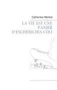 Cover-Bild zum Titel 'LA VIE EST UNE PANIER D'ESCHERICHIA COLI' von 'Catherine Moliné'