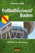 Cover-Bild zum Titel 'Fußballheimat Baden' von 'Alexander Schäfer'
