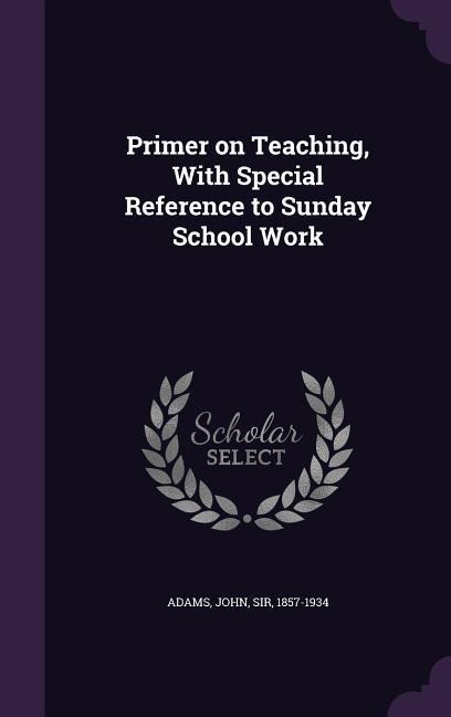 Primer on Teaching, With Special Reference to Sunday School Work - John Adams