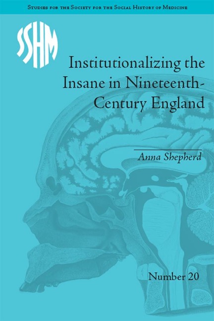 Institutionalizing the Insane in Nineteenth-Century England - Anna Shepherd
