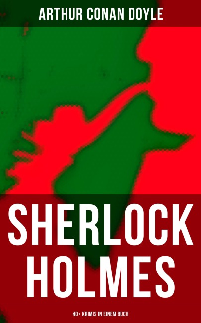 Sherlock Holmes: 40+ Krimis in einem Buch - Arthur Conan Doyle