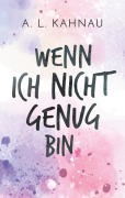 Cover-Bild zum Titel 'Wenn ich nicht genug bin' von 'A. L. Kahnau'