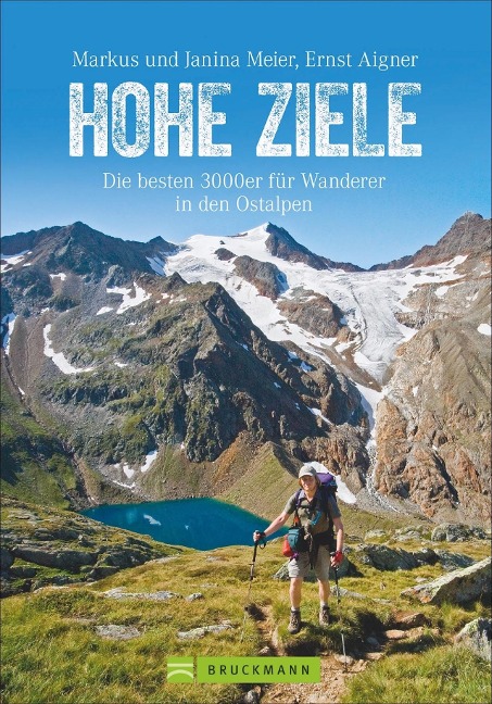 Hohe Ziele. Die besten 3000er für Wanderer in den Ostalpen. Wanderführer: die schönsten 3000er auf einfachen Wegen besteigen. Tourenführer: mit Wegbeschreibungen, Tourensteckbriefen und Karten. - Janina Meier, Markus Meier, Ernst Aigner