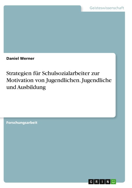 Strategien für Schulsozialarbeiter zur Motivation von Jugendlichen. Jugendliche und Ausbildung - Daniel Werner