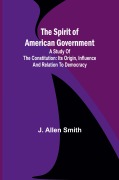 Cover-Bild zum Titel 'The Spirit of American Government; A Study Of The Constitution' von 'J. Allen Smith'