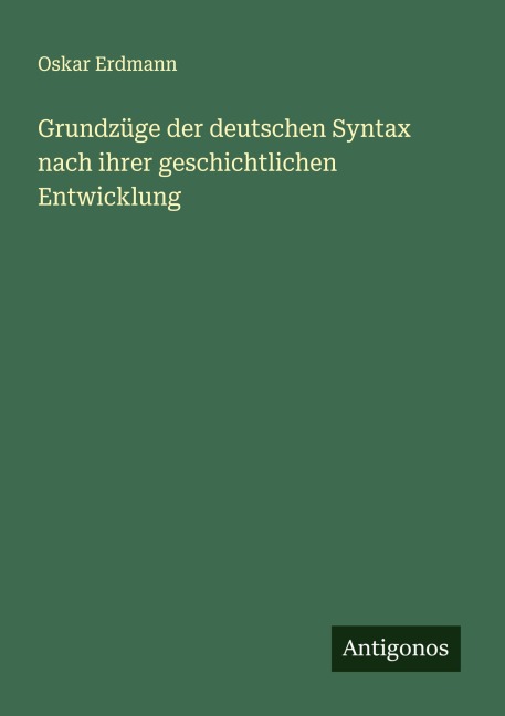 Grundzüge der deutschen Syntax nach ihrer geschichtlichen Entwicklung - Oskar Erdmann