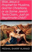 Cover-Bild zum Titel '"Was Jesus a Prophet for Muslims, God for Christians, or as Some Jewish Texts Claim, Just an Illegitimate Child?"' von 'Meshal Alanazi'
