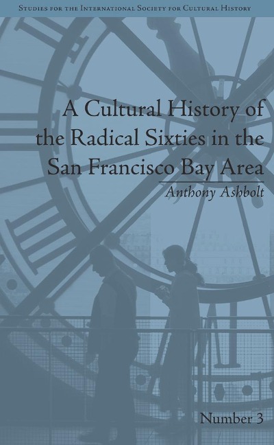A Cultural History of the Radical Sixties in the San Francisco Bay Area - Anthony Ashbolt