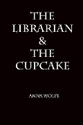 The Librarian & The Cupcake - Anna Wolfe