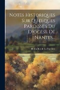 Notes Historiques Sur Quelques Paroisses Du Diocèse De Nantes... - 