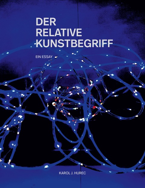 Der Relative Kunstbegriff - Karol J. Hurec