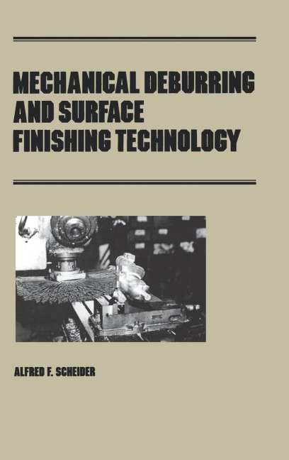 Mechanical Deburring and Surface Finishing Technology - Alfred F. Scheider