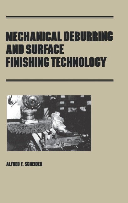 Mechanical Deburring and Surface Finishing Technology - Alfred F. Scheider