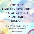 The Busy Caregiver's Guide to Advanced Alzheimer Disease - Jennifer R. Stelter